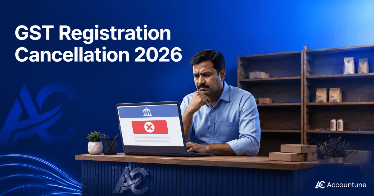 GST Registration Cancellation 2026: Rules,